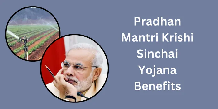 Pradhan Mantri Krishi Sinchai Yojana Benefits