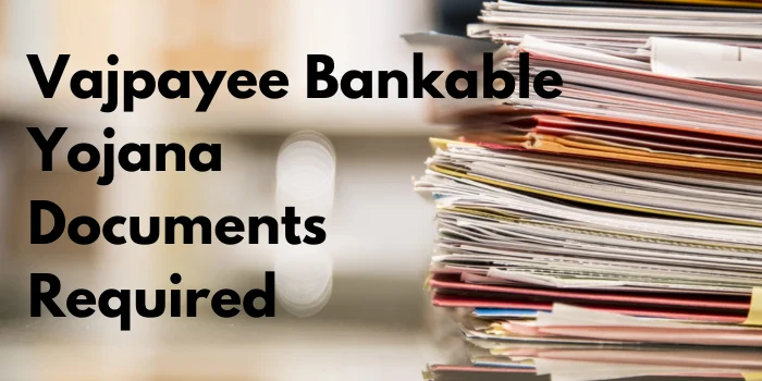 Vajpayee Bankable Yojana Documents Required