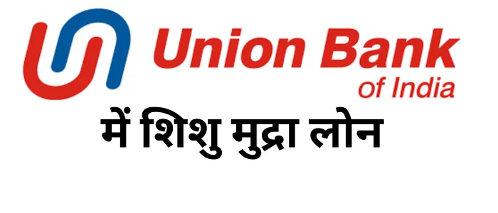 यूनियन बैंक ऑफ इंडिया में शिशु मुद्रा लोन